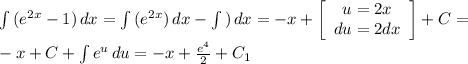 \int {(e^{2x}-1} )\, dx =\int {(e^{2x}} )\, dx-\int {} )\, dx=-x +\left[\begin{array}{ccc}u=2x\\du=2dx\\\end{array}\right] +C=\\-x +C +\int {e^u} \, du=-x+\frac{e^4}{2} +C_1