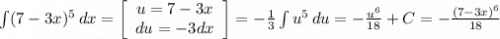 \int(7-3x)^5 {} \, dx =\left[\begin{array}{ccc}u=7-3x\\du=-3dx\\\end{array}\right] =-\frac{1}{3} \int {u^5} \, du = -\frac{u^6}{18} +C=-\frac{(7-3x)^6}{18}