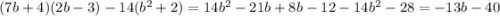 (7b + 4)(2b - 3) - 14( {b}^{2} + 2) = 14 {b}^{2} - 21b + 8b - 12 - 14 {b}^{2} - 28 = - 13b - 40