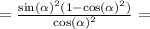 = \frac{ { \sin( \alpha ) }^{2}(1 - { \cos( \alpha ) }^{2}) }{ { \cos( \alpha ) }^{2} } = \\