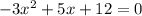 - 3 {x}^{2} + 5x + 12 = 0