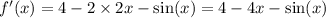 f'(x) = 4 - 2\times2x - \sin(x)=4-4x-\sin(x)