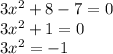 3x^{2} +8-7=0\\3x^{2} +1=0\\3x^{2} =-1