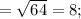 =\sqrt{64}=8;