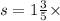 s = 1 \frac{3}{5} \times