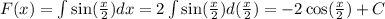 F(x) = \int\limits \sin( \frac{x}{2} ) dx = 2\int\limits \sin( \frac{x}{2} ) d( \frac{x}{2} ) = - 2 \cos( \frac{x}{2} ) + C