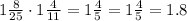 1\frac{8}{25}\cdot 1\frac{4}{11}=1\frac{4}{5}=1\frac{4}{5}=1.8