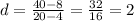 d=\frac{40-8}{20-4} =\frac{32}{16} =2