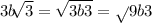 3b \sqrt[]{3} = \sqrt{3b3} = \sqrt{} 9b3