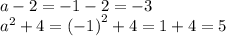 a - 2 = - 1 - 2 = - 3 \\ {a}^{2} + 4 = {( - 1)}^{2} + 4 = 1+ 4 = 5