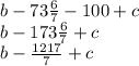 b-73\frac{6}{7} -100+c\\b-173\frac{6}{7} +c\\b-\frac{1217}{7} +c\\