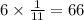 6 \times \frac{1}{11} = 66