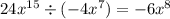 24 {x}^{15} \div ( - 4 {x}^{7} ) = - 6 {x}^{8}