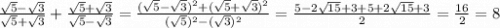 \frac{\sqrt{5}-\sqrt{3}}{\sqrt{5}+\sqrt{3}}+\frac{\sqrt{5}+\sqrt{3}}{\sqrt{5}-\sqrt{3}}=\frac{(\sqrt{5}-\sqrt{3})^2+(\sqrt{5}+\sqrt{3})^2}{(\sqrt{5})^2-(\sqrt{3})^2}=\frac{5-2\sqrt{15}+3+5+2\sqrt{15}+3}{2}= \frac{16}{2}=8