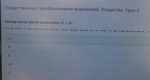 Какому числу кратно выражение ab + bа?ВЫБЕРИ ПРАВИЛЬНЫЙ ОТВЕТ3891110​