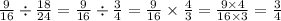 \frac{9}{16} \div \frac{18}{24} = \frac{9}{16} \div \frac{3}{4} = \frac{9}{16} \times \frac{4}{3} = \frac{9 \times 4}{16 \times 3} = \frac{3}{4}