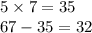 5 \times 7 = 35 \\ 67 - 35 = 32