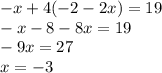 - x + 4( - 2 - 2x) = 19 \\ - x - 8 - 8x = 19 \\ - 9x = 27 \\ x = - 3