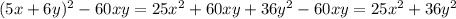 (5x+6y)^2-60xy=25x^{2} +60xy+36y^{2} -60xy=25x^{2} +36y^{2}