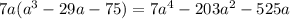 7a( {a}^{3} - 29a - 75) = 7 {a}^{4} - 203 {a}^{2} - 525a