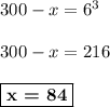 300 - x = 6^3\\\\300 - x = 216\\\\\boxed{\textbf{x = 84}}