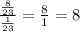 \frac{ \frac{8}{23} }{ \frac{1}{23} } = \frac{8}{1} = 8 \\