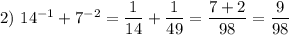 2)\ 14^{-1}+7^{-2}=\dfrac1{14}+\dfrac1{49}=\dfrac{7+2}{98}=\dfrac9{98}