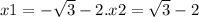 x1 = - \sqrt3 - 2.x2 = \sqrt{3} - 2