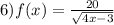 6)f(x ) = \frac{20}{ \sqrt{4x - 3} }