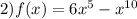 2)f(x) = 6 {x}^{5} - {x}^{10}