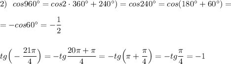 2)\ \ cos960^\circ =cos2\cdot 360^\circ +240^\circ )=cos240^\circ =cos(180^\circ +60^\circ )=\\\\=-cos60^\circ =-\dfrac{1}{2}\\\\\\tg\Big(-\dfrac{21\pi }{4}\Big)=-tg\dfrac{20\pi +\pi }{4}=-tg\Big(\pi +\dfrac{\pi}{4}\Big)=-tg\dfrac{\pi}{4}=-1