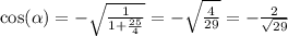 \cos( \alpha ) = - \sqrt{ \frac{1}{1 + \frac{25}{4} } } = - \sqrt{ \frac{4}{29} } = - \frac{2}{ \sqrt{29} }