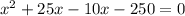 x^{2} +25x-10x-250=0