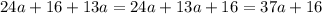 24a + 16 + 13a = 24a + 13a + 16 = 37a + 16