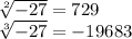 \sqrt[2]{-27}=729\\\sqrt[3]{-27}=-19683