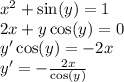 {x}^{2} + \sin(y) = 1 \\ 2x + y \cos(y) = 0 \\ y' \cos(y) = - 2x \\ y' = - \frac{2x}{ \cos(y) } \\