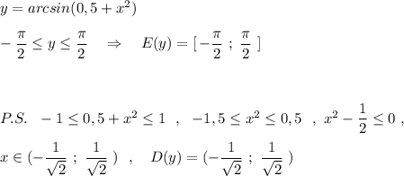 y=arcsin(0,5+x^2)\\\\-\dfrac{\pi}{2} \leq y\leq \dfrac{\pi}{2} \ \ \ \Rightarrow \ \ \ E(y)=[\, -\dfrac{\pi}{2}\ ;\ \dfrac{\pi}{2}\ ]\\\\\\\\P.S.\ \ -1\leq 0,5+x^2\leq 1\ \ ,\ \ -1,5\leq x^2\leq 0,5\ \ ,\ x^2-\dfrac{1}{2}\leq 0\ ,\\\\x\in (-\dfrac{1}{\sqrt2}\ ;\ \dfrac{1}{\sqrt2}\ )\ \ ,\ \ \ D(y)= (-\dfrac{1}{\sqrt2}\ ;\ \dfrac{1}{\sqrt2}\ )