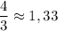 \dfrac{4}{3} \approx 1,33