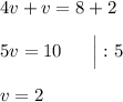 4v + v = 8 + 2\\\\5v = 10\ \ \ \ \ \Big| :5\\\\v = 2