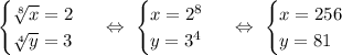 \begin{equation*}\begin{cases}\sqrt[8]{x} = 2\\\sqrt[4]{y} = 3\end{cases}\end{equation*}\ \ \Leftrightarrow\ \begin{equation*}\begin{cases}x = 2^8\\y = 3^4\end{cases}\end{equation*}\ \ \Leftrightarrow\ \begin{equation*}\begin{cases}x = 256\\y = 81\end{cases}\end{equation*}