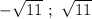 -\sqrt{11}\ ;\ \sqrt{11}