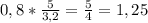 0,8 * \frac{5}{3,2} = \frac{5}{4} = 1,25