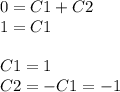 0 = C1 + C2 \\ 1 = C1 \\ \\ C1 = 1 \\ C2 = - C1 = - 1