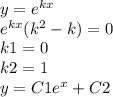 y = {e}^{kx} \\ {e}^{kx} ( {k}^{2} - k) = 0 \\ k1 = 0 \\ k 2 = 1 \\ y = C1 {e}^{x} + C2