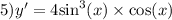 5)y'=4 { \sin }^{3} (x) \times \cos(x)