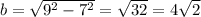 b=\sqrt{9^{2}-7^{2} }=\sqrt{32} =4\sqrt{2}