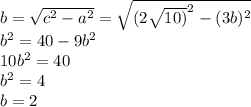 b=\sqrt{c^{2}-a^{2} }=\sqrt{(2\sqrt{10)} ^{2}-(3b)^{2} } \\b^{2} =40-9b^{2} \\10b^{2} =40\\b^{2} =4\\b=2