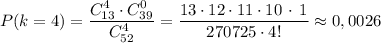 P(k=4)=\dfrac{C_{13}^4\cdot C_{39}^0}{C_{52}^4}=\dfrac{13\cdot 12\cdot 11\cdot 10\, \cdot \, 1}{270725\cdot 4!}\approx 0,0026