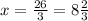 x=\frac{26}{3} = 8\frac{2}{3}