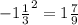 -1\frac{1}{3} ^{2} = 1\frac{7}{9}